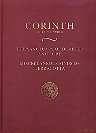 The Sanctuary of Demeter and Kore: Miscellaneous Finds of Terracotta: 18.8 (Corinth) - Sonia Klinger [KSIĄŻKA]