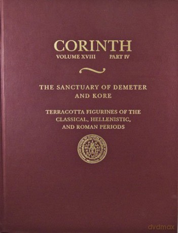 The Sanctuary of Demeter and Kore: Terracotta Figurines of the Classical, Hellenistic, and Roman Periods: 18.4 (Corinth) - Gloria S. Merker [KSIĄŻKA]