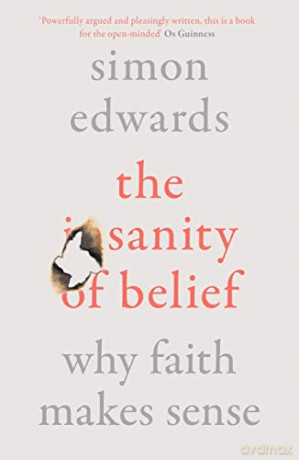 The Sanity of Belief: Why Faith Makes Sense - Simon Edwards [KSIĄŻKA]