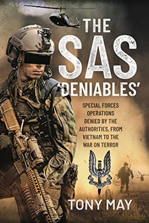 The SAS Deniables: Special Forces Operations, denied by the Authorities, from Vietnam to the War on Terror - Tony May [KSIĄŻKA]