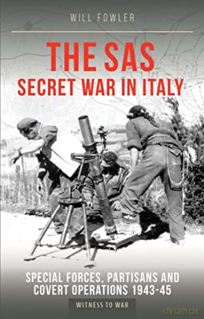 The SAS Secret War in Italy: Special Forces, Partisans and Covert Operations 1943-45 - Will Fowler [KSIĄŻKA]