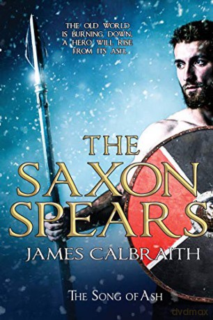 The Saxon Spears: an epic of the Dark Age (1) (The Song of Ash) - James Calbraith [KSIĄŻKA]