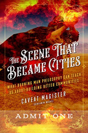 The Scene That Became Cities: What Burning Man Philosophy Can Teach Us about Building Better Communities - Caveat Magister [KSIĄŻKA]