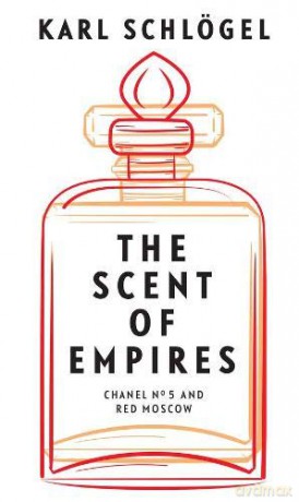 The Scent of Empires: Chanel No. 5 and Red Moscow - Karl Schlögel [KSIĄŻKA]