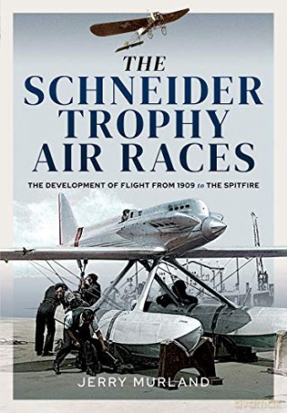 The Schneider Trophy Air Races: The Development of Flight from 1909 to the Spitfire - Jerry Murland [KSIĄŻKA]