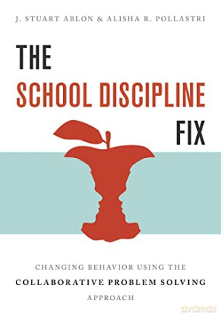 The School Discipline Fix: Changing Behavior Using the Collaborative Problem Solving Approach - J. Stuart Ablon [KSIĄŻKA]