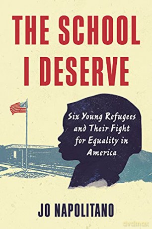 The School I Deserve: Six Young Refugees and Their Fight for Equality in America - Jo Napolitano [KSIĄŻKA]