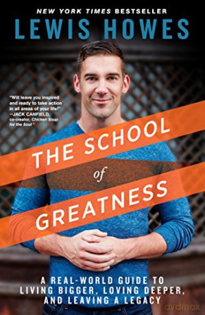 The School of Greatness: A Real-World Guide to Living Bigger, Loving Deeper, and Leaving a Legacy - Lewis Howes [KSIĄŻKA]