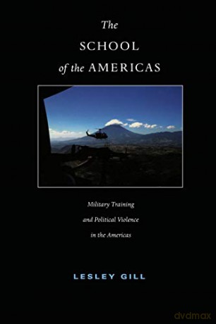 The School of the Americas: Military Training and Political Violence in the Americas (American Encounters/Global Interactions) - Lesley Gill [KSIĄŻKA]