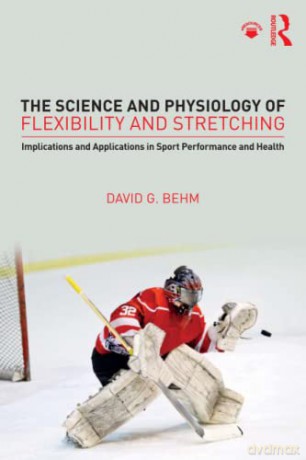 The Science and Physiology of Flexibility and Stretching: Implications and Applications in Sport Performance and Health - David Behm [KSIĄŻKA]