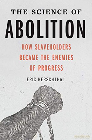 The Science of Abolition: How Slaveholders Became the Enemies of Progress - Eric Herschthal [KSIĄŻKA]