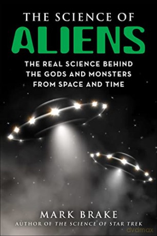 The Science of Aliens: The Real Science Behind the Gods and Monsters from Space and Time - Mark Brake [KSIĄŻKA]
