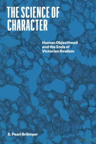 The Science of Character: Human Objecthood and the Ends of Victorian Realism (Thinking Literature) - S. Pearl Brilmyer [KSIĄŻKA]
