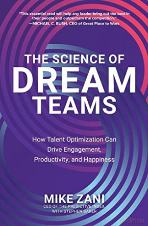 The Science of Dream Teams: How Talent Optimization Can Drive Engagement, Productivity, and Happiness - Mike Zani [KSIĄŻKA]
