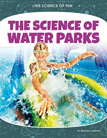 The Science of Water Parks (The Science of Fun) - Martha London [KSIĄŻKA]