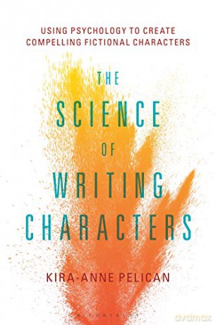 The Science of Writing Characters: Using Psychology to Create Compelling Fictional Characters - Kira-Anne Pelican [KSIĄŻKA]