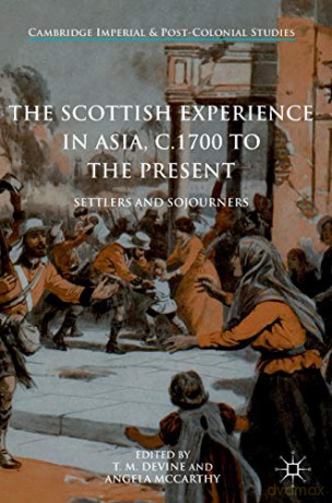 The Scottish Experience in Asia, c.1700 to the Present: Settlers and Sojourners (Cambridge Imperial and Post-Colonial Studies) - T. M. Devine [KSIĄŻKA]