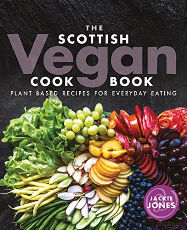 The Scottish Vegan Cookbook: Plant Based Recipes for Everyday Eating - Jackie Jones [KSIĄŻKA]