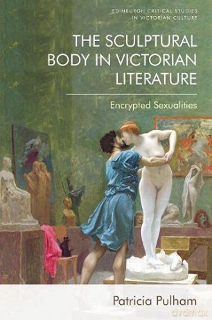 The Sculptural Body in Victorian Literature: Encrypted Sexualities (Edinburgh Critical Studies in Victorian Culture) - Pulham [KSIĄŻKA]