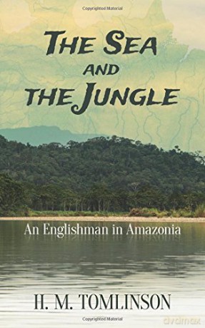 The Sea and the Jungle: An Englishman in Amazonia - H. M. Tomlinson [KSIĄŻKA]