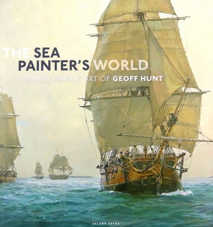 The Sea Painter's World: The new marine art of Geoff Hunt, 2003-2010 - Geoff Hunt [KSIĄŻKA]