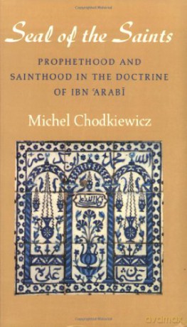 The Seal of the Saints. Prophethood and Sainthood in the Doctrine of Ibn 'Arabi - Michel Chodkiewicz [KSIĄŻKA]