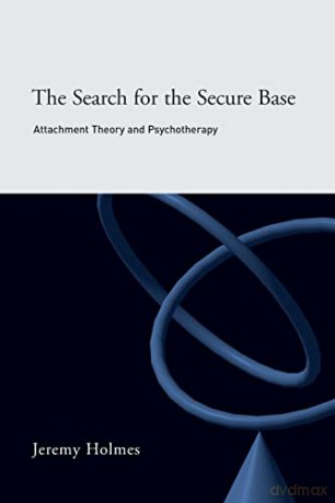 The Search for the Secure Base: Attachment Theory and Psychotherapy - Jeremy Holmes [KSIĄŻKA]