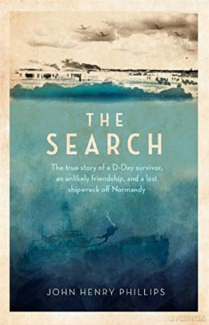 The Search: The true story of a D-Day survivor, an unlikely friendship, and a lost shipwreck off Normandy - John Henry Phillips [KSIĄŻKA]
