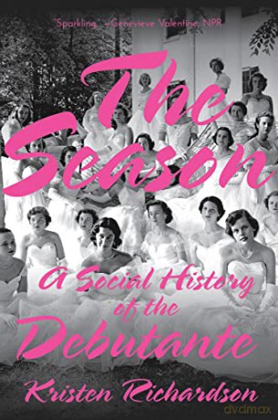 The Season: A Social History of the Debutante - Kristen Richardson [KSIĄŻKA]