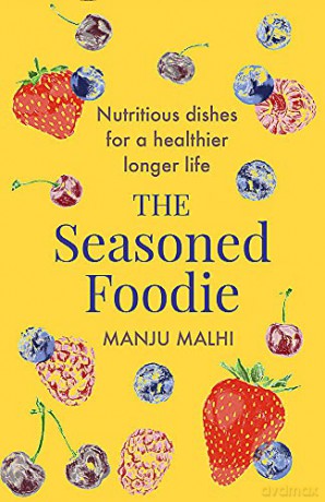 The Seasoned Foodie: Nutritious Dishes for a Healthier, Longer Life - Manju Malhi [KSIĄŻKA]