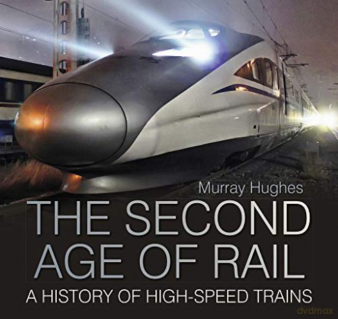 The Second Age of Rail: A History of High-Speed Trains - Murray Hughes [KSIĄŻKA]