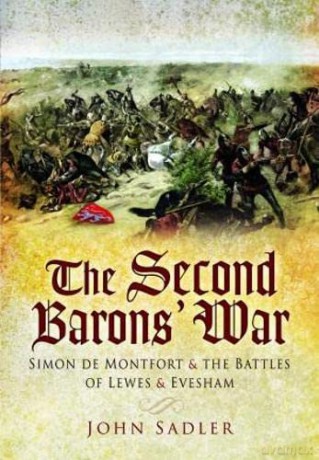 The Second Baron's War: Simon de Montfort and the Battles of Lewes and Evesham - John Sadler [KSIĄŻKA]