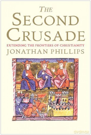 The Second Crusade: Extending the Frontiers of Christendom - Jonathan Phillips [KSIĄŻKA]
