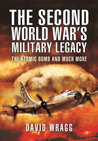 The Second World War's Military Legacy: The Atomic Bomb and Much More - David Wragg [KSIĄŻKA]