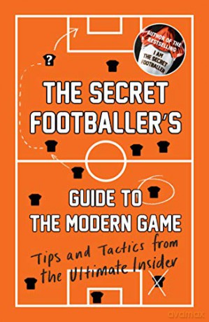 The Secret Footballer's Guide to the Modern Game: Tips and Tactics from the Ultimate Insider - Anon [KSIĄŻKA]