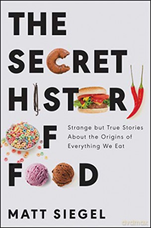 The Secret History of Food: Strange But True Stories about the Origins of Everything We Eat - Matt Siegel [KSIĄŻKA]