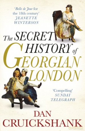 The Secret History of Georgian London: How the Wages of Sin Shaped the Capital - Dan Cruickshank [KSIĄŻKA]