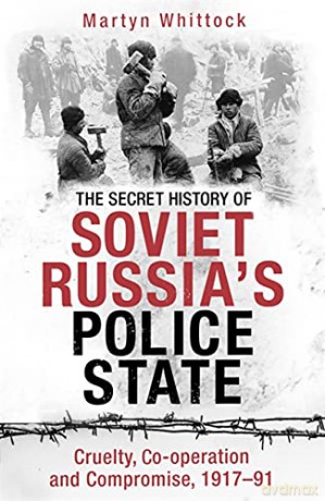 The Secret History of Soviet Russia's Police State: Cruelty, Co-operation and Compromise, 1917-91 - Martyn Whittock [KSIĄŻKA]
