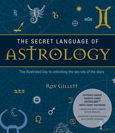 The Secret Language of Astrology: The Illustrated Key to Unlocking the Secrets of the Stars: 1 - Roy Gillett [KSIĄŻKA]