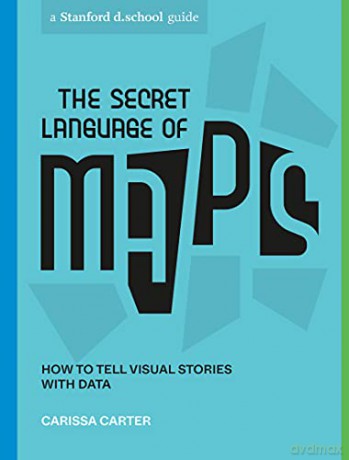 The Secret Language of Maps: How to Tell Visual Stories with Data (Stanford d.school Library) - Carissa Carter [KSIĄŻKA]