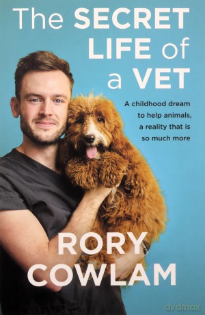 The Secret Life of a Vet: A heartwarming glimpse into the real world of veterinary from TV vet Rory Cowlam - Rory Cowlam [KSIĄŻKA]