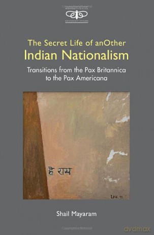 The Secret Life of Another Indian Nationalism: Transitions from the Pax Britannica to the Pax Americana (Metamorphoses of the Political: Multidisciplinary Approaches) - Shail Mayaram [KSIĄŻKA]