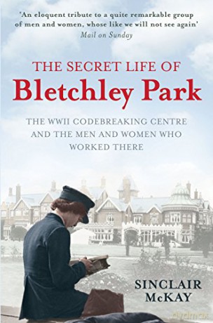 The Secret Life of Bletchley Park: The History of the Wartime Codebreaking Centre by the Men and Women Who Were There - Sinclair McKay [KSIĄŻKA]