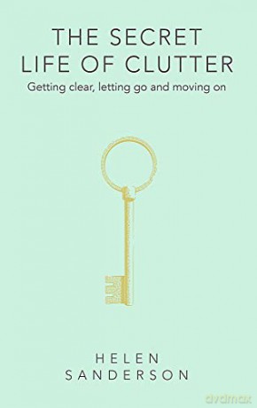 The Secret Life of Clutter: Getting clear, letting go and moving on - Helen Sanderson [KSIĄŻKA]