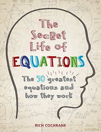 The Secret Life of Equations: The 50 Greatest Equations and How They Work - Richard Cochrane [KSIĄŻKA]