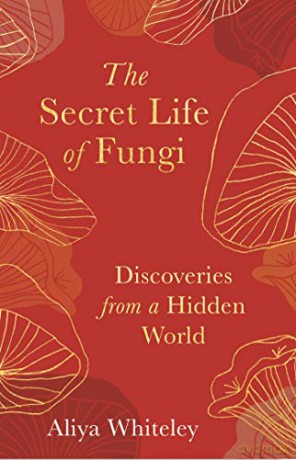 The Secret Life of Fungi: Discoveries from a Hidden World - Aliya Whiteley [KSIĄŻKA]