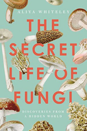 The Secret Life of Fungi: Discoveries from a Hidden World - Aliya Whiteley [KSIĄŻKA]