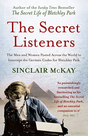 The Secret Listeners: The Men and Women Posted Across the World to Intercept the German Codes for Bletchley Park - Sinclair McKay [KSIĄŻKA]