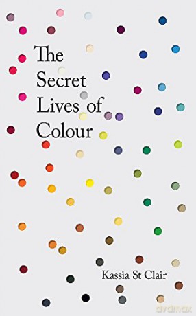 The Secret Lives of Colour: RADIO 4's BOOK OF THE WEEK - Kassia St Clair [KSIĄŻKA]