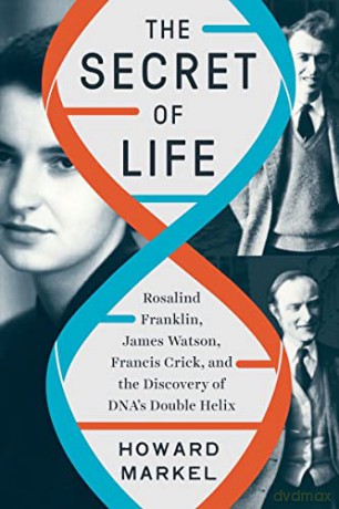The Secret of Life: Rosalind Franklin, James Watson, Francis Crick, and the Discovery of DNA's Double Helix: Rosalind Franklin, James Watson, Francis Crick, and the Discovery of DNA's Double Helix - Howard Markel [KSIĄŻKA]